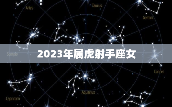 2023年属虎射手座女(未来的幸运之星)