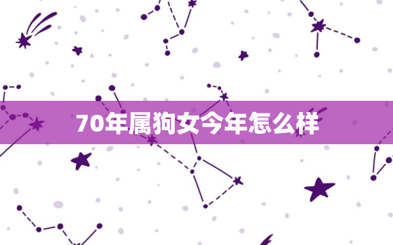 70年属狗女今年怎么样(2023年运势大揭秘)
