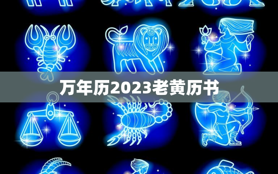 万年历2023老黄历书(预测未来指引人生)