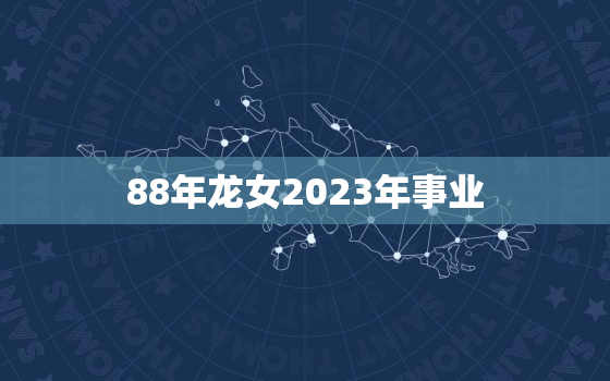 88年龙女2023年事业(如何开启成功之路)