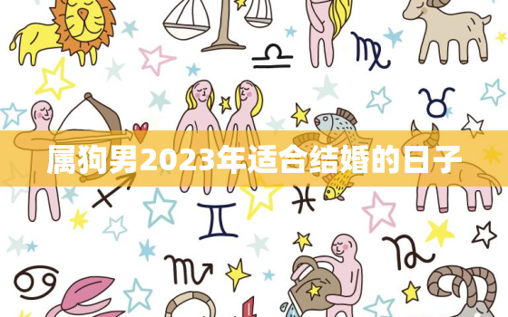 属狗男2023年适合结婚的日子(如何选择结婚日期)