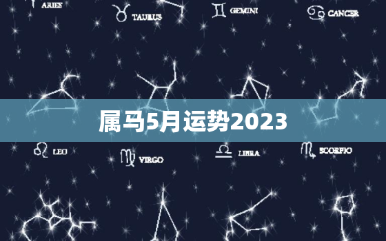 属马5月运势2023(财运亨通事业顺利)