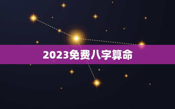 2023免费八字算命(解读你的未来命运)