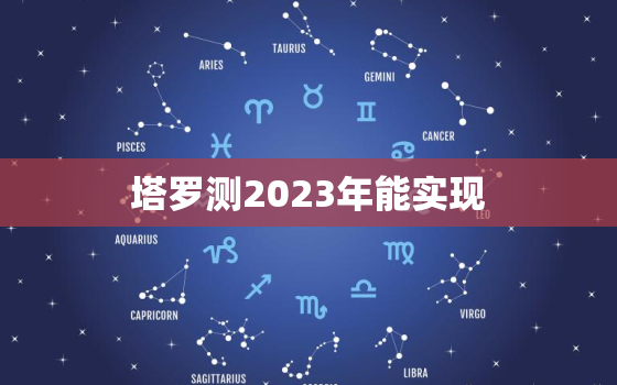 塔罗测2023年能实现，塔罗测明年