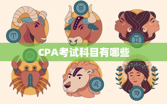 CPA考试科目有哪些，cpa考试科目有哪些考几年