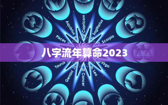 八字流年算命2023，八字流年算命2021