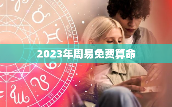 2023年周易免费算命(预测身体健康提前预防疾病)
