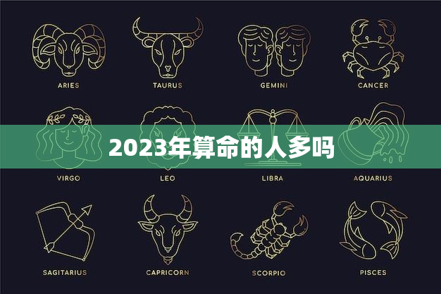 2023年算命的人多吗,2023年命运 2023年算命的人多吗,2023年命运