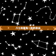 八七年属兔一生的命运(如何预测)