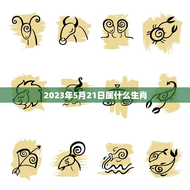 2023年5月21日属什么生肖(探寻2023年的生肖运势)