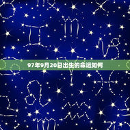 97年9月20日出生的命运如何(探寻未来之路)