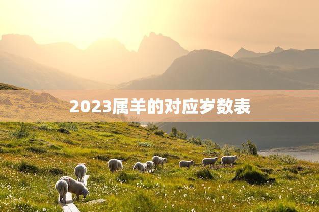 2023属羊的对应岁数表(详解羊年生肖年龄对照表)