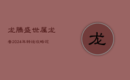 龙腾盛世：属龙者2024年转运攻略，迎财纳福保吉祥