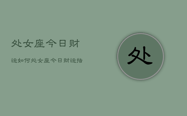 处女座今日财运如何，处女座今日财运指南