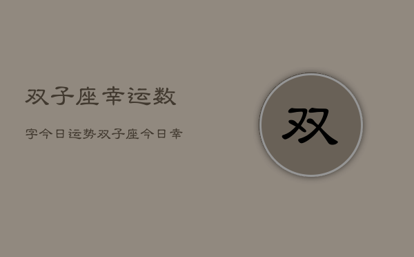 双子座幸运数字今日运势，双子座今日幸运数字运势