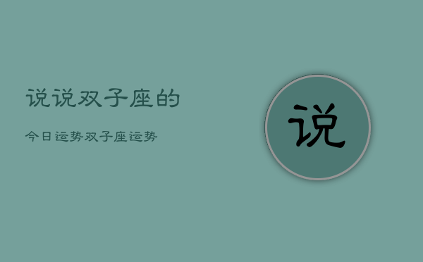 说说双子座的今日运势，双子座运势