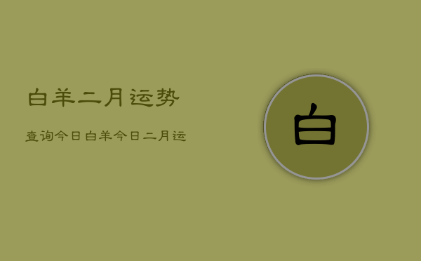 白羊二月运势查询今日，白羊今日二月运势查询
