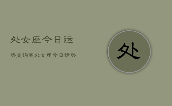 处女座今日运势查询墨，处女座今日运势查询墨菲星座