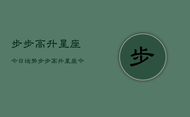步步高升星座今日运势，步步高升星座今日运势详解