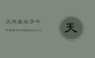 天秤座双子今日运势女，天秤座女生今日运势双子