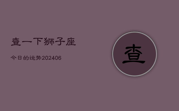 查一下狮子座今日的运势(20240605)