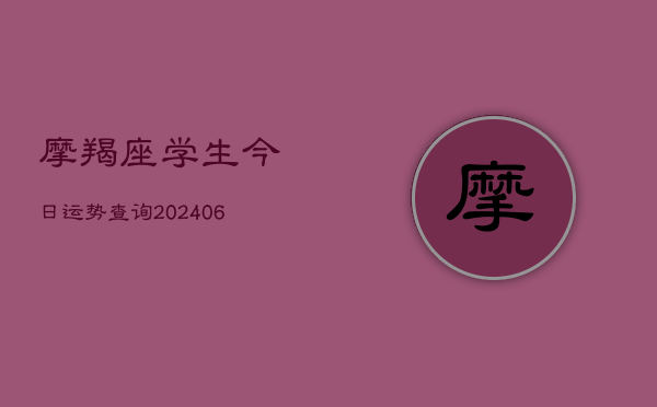 摩羯座学生今日运势查询(20240605) 摩羯座学生今日运势查询(20240605)