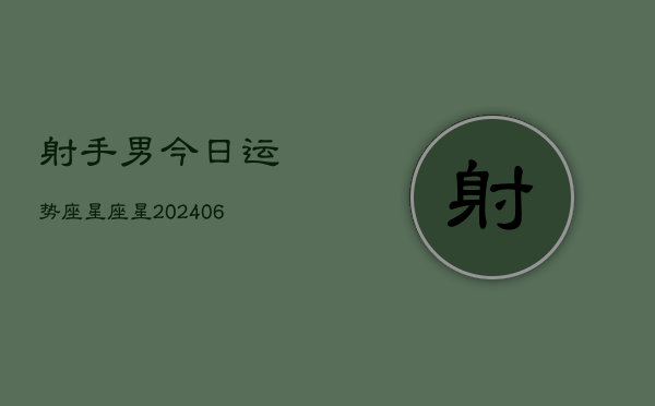 射手男今日运势座星座星(20240605)