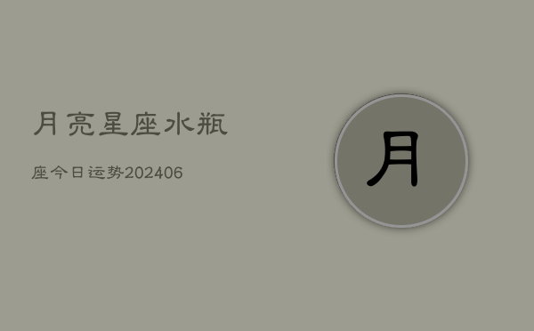 月亮星座水瓶座今日运势(20240605)