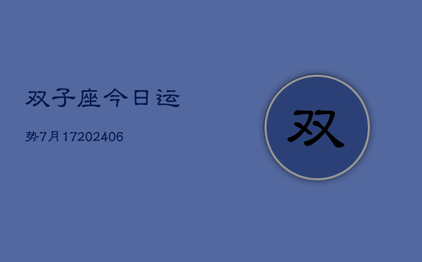 双子座今日运势7月17(20240605) 双子座今日运势7月17(20240605)