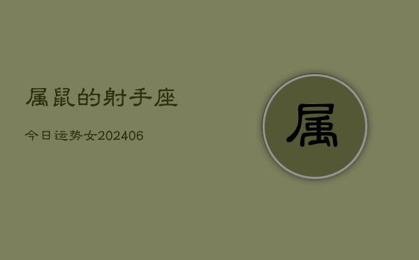 属鼠的射手座今日运势女(20240605)