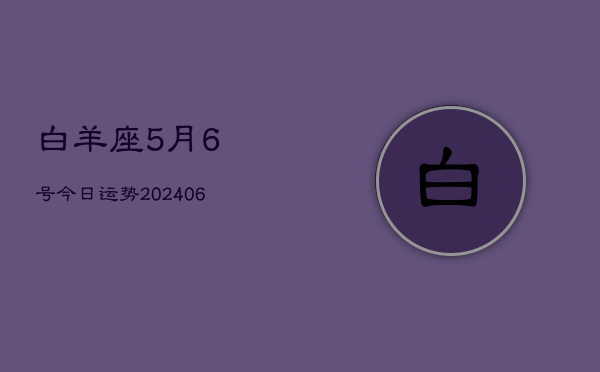 白羊座5月6号今日运势(20240605)